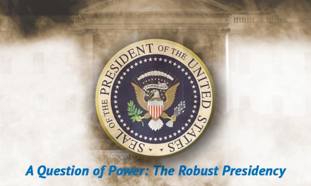 A Question of Power: The Robust Presidency